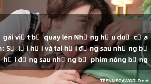 gái việt bị quay lén Những hậu duệ của clip sex đình đám: Sự lợi hại và tai hại đằng sau những bộ phim nóng bỏng