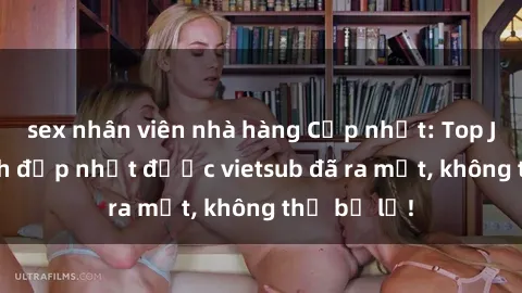 sex nhân viên nhà hàng Cập nhật: Top JAV idol xinh đẹp nhất được vietsub đã ra mắt, không thể bỏ lỡ!