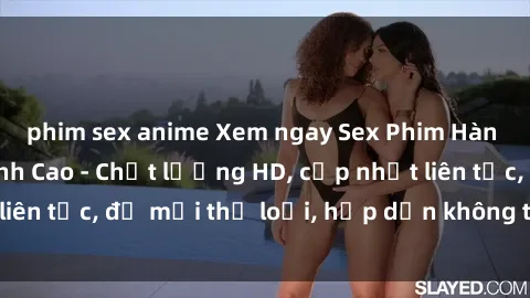 phim sex anime Xem ngay Sex Phim Hàn Quốc Vietsub Đỉnh Cao - Chất lượng HD, cập nhật liên tục, đủ mọi thể loại, hấp dẫn không thể bỏ qua!