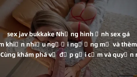 sex jav bukkake Những hình ảnh sex gái sinh viên Việt Nam khiến nhiều người ngưỡng mộ và thèm khát. Cùng khám phá vẻ đẹp gợi cảm và quyến rũ của những cô gái trẻ này.