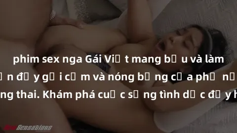 phim sex nga Gái Việt mang bầu và làm tình: Màn trình diễn đầy gợi cảm và nóng bỏng của phụ nữ mang thai. Khám phá cuộc sống tình dục đầy hấp dẫn và mới lạ của họ!