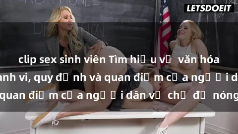 clip sex sinh viên Tìm hiểu về văn hóa sex ở Việt Nam: Hành vi, quy định và quan điểm của người dân về chủ đề nóng