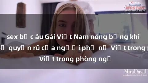 sex bắc âu Gái Việt Nam nóng bỏng khi làm tình: Sự quyến rũ của người phụ nữ Việt trong phòng ngủ