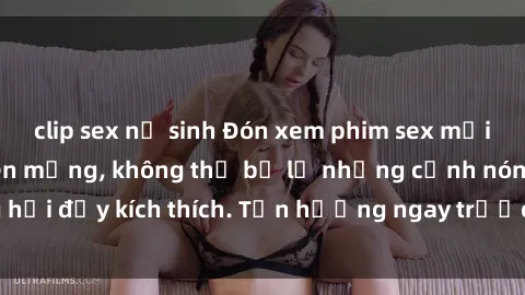 clip sex nữ sinh Đón xem phim sex mới nhất đang hot trên mạng, không thể bỏ lỡ những cảnh nóng hổi đầy kích thích. Tận hưởng ngay trước khi bị xoá chóng mặt!