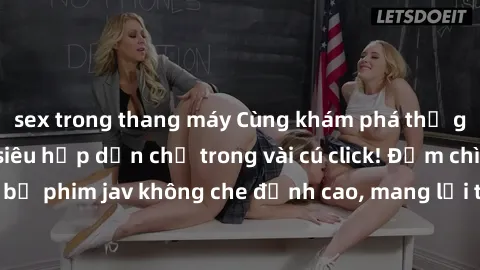 sex trong thang máy Cùng khám phá thế giới jav không che siêu hấp dẫn chỉ trong vài cú click! Đắm chìm trong những bộ phim jav không che đỉnh cao, mang lại trải nghiệm thú vị và đầy kích thích.