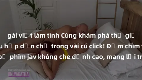 gái việt làm tình Cùng khám phá thế giới jav không che siêu hấp dẫn chỉ trong vài cú click! Đắm chìm trong những bộ phim jav không che đỉnh cao, mang lại trải nghiệm thú vị và đầy kích thích.