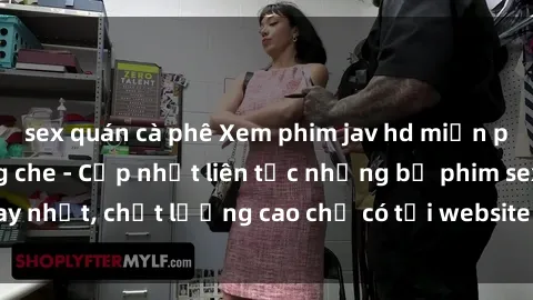 sex quán cà phê Xem phim jav hd miễn phí đỉnh cao không che - Cập nhật liên tục những bộ phim sex hay nhất, chất lượng cao chỉ có tại website chuyên nghiệp hàng đầu.