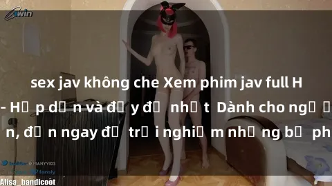 sex jav không che Xem phim jav full HD online miễn phí - Hấp dẫn và đầy đủ nhất  Dành cho người lớn, đến ngay để trải nghiệm những bộ phim hấp dẫn và hấp dẫn.