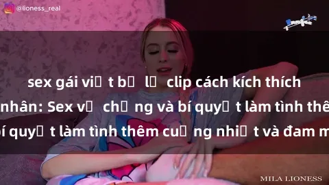 sex gái việt bị lộ clip cách kích thích đam mê trong hôn nhân: Sex vợ chồng và bí quyết làm tình thêm cuồng nhiệt và đam mê