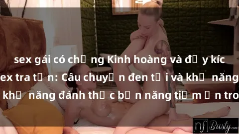 sex gái có chồng Kinh hoàng và đầy kích thích với phim sex tra tấn: Câu chuyện đen tối và khả năng đánh thức bản năng tiềm ẩn trong con người