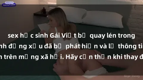 sex học sinh Gái Việt bị quay lén trong phòng thay đồ, hành động xấu đã bị phát hiện và lộ thông tin trên mạng xã hội. Hãy cẩn thận khi thay đồ ở nơi công cộng!