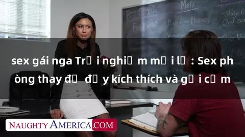 sex gái nga Trải nghiệm mới lạ: Sex phòng thay đồ đầy kích thích và gợi cảm