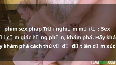 phim sex pháp Trải nghiệm mới lạ: Sex trong xe hơi đem lại cảm giác hưng phấn, khám phá. Hãy khám phá cách thú vị để đốt lên cảm xúc trong cuộc tình!