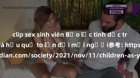 clip sex sinh viên Bạo lực tình dục trong nhóm: nguy cơ và hậu quả to lớn đối mọi người参考: https://www.theguardian.com/society/2021/nov/11/children-as-young-as-four-are-being-sexually-abused-by-groups