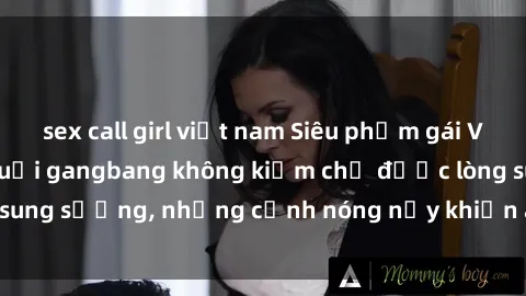 sex call girl việt nam Siêu phẩm gái Việt tham gia trong buổi gangbang không kiềm chế được lòng sung sướng, những cảnh nóng nảy khiến ai cũng phải mãn nhãn