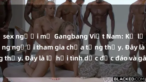 sex người mỹ Gangbang Việt Nam: Kỷ lục mới với số lượng người tham gia chưa từng thấy. Đây là lễ hội tình dục độc đáo và gây sốc.