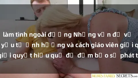 làm tình ngoài đường Những vấn đề về sex học sinh: Các yếu tố ảnh hưởng và cách giáo viên giải quyết hiệu quả để đảm bảo sự phát triển toàn diện.
