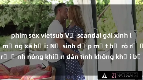 phim sex vietsub Vụ scandal gái xinh lộ hàng gây sốt trên mạng xã hội: Nữ sinh đẹp mắt bị rò rỉ ảnh nóng khiến dân tình không khỏi bất ngờ và phẫn nộ!