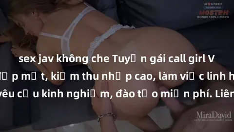 sex jav không che Tuyển gái call girl Việt Nam gợi cảm, đẹp mắt, kiếm thu nhập cao, làm việc linh hoạt, không yêu cầu kinh nghiệm, đào tạo miễn phí. Liên hệ ngay để biết thêm chi tiết!
