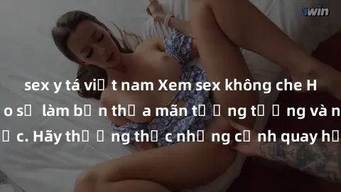 sex y tá việt nam Xem sex không che HD miễn phí đảm bảo sẽ làm bạn thỏa mãn tưởng tượng và nhu cầu tình dục. Hãy thưởng thức những cảnh quay hấp dẫn và mãnh liệt ngay bây giờ!