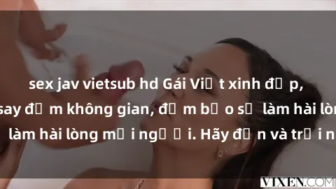 sex jav vietsub hd Gái Việt xinh đẹp, nồng nàn làm tình say đắm không gian, đảm bảo sẽ làm hài lòng mọi người. Hãy đến và trải nghiệm ngay!