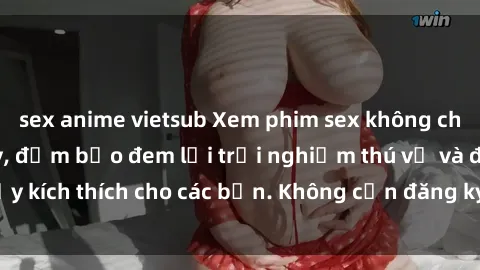 sex anime vietsub Xem phim sex không che miễn phí tại đây, đảm bảo đem lại trải nghiệm thú vị và đầy kích thích cho các bạn. Không cần đăng ký, hoàn toàn miễn phí.