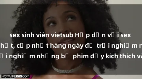 sex sinh viên vietsub Hấp dẫn với sex hentai vietsub mới nhất, cập nhật hàng ngày để trải nghiệm những bộ phim đầy kích thích và hấp dẫn.