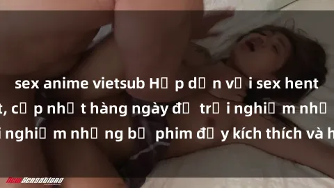 sex anime vietsub Hấp dẫn với sex hentai vietsub mới nhất, cập nhật hàng ngày để trải nghiệm những bộ phim đầy kích thích và hấp dẫn.