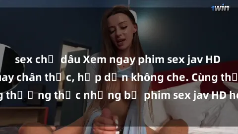 sex chị dâu Xem ngay phim sex jav HD với những cảnh quay chân thực, hấp dẫn không che. Cùng thưởng thức những bộ phim sex jav HD hot nhất hiện nay!