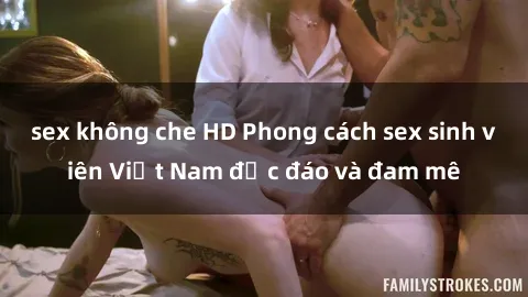 sex không che HD Phong cách sex sinh viên Việt Nam độc đáo và đam mê